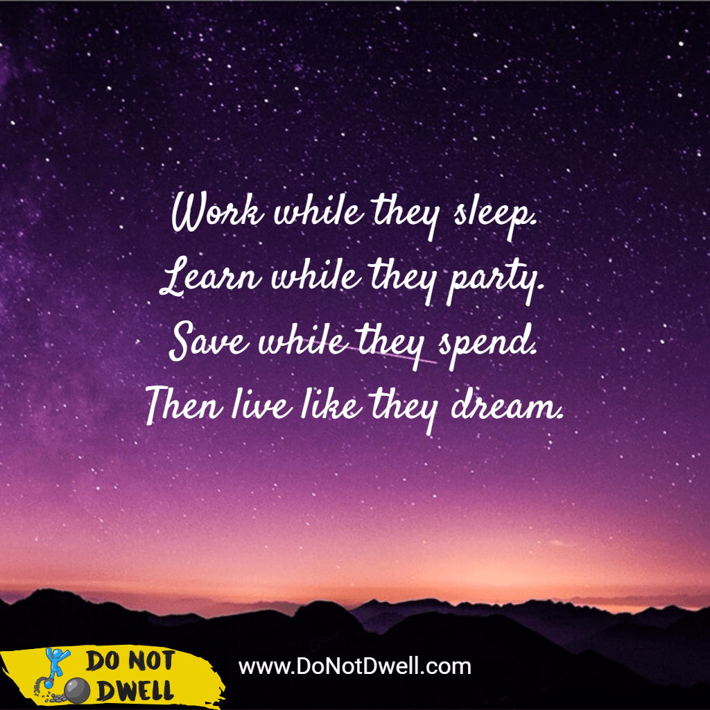 Work while they sleep. Learn while they party. Save while they spend. Then live like they dream. Motivation, inspiration quote